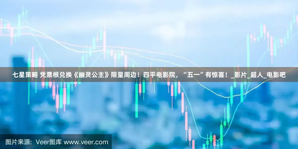 七星策略 凭票根兑换《幽灵公主》限量周边！四平电影院，“五一”有惊喜！_影片_超人_电影吧