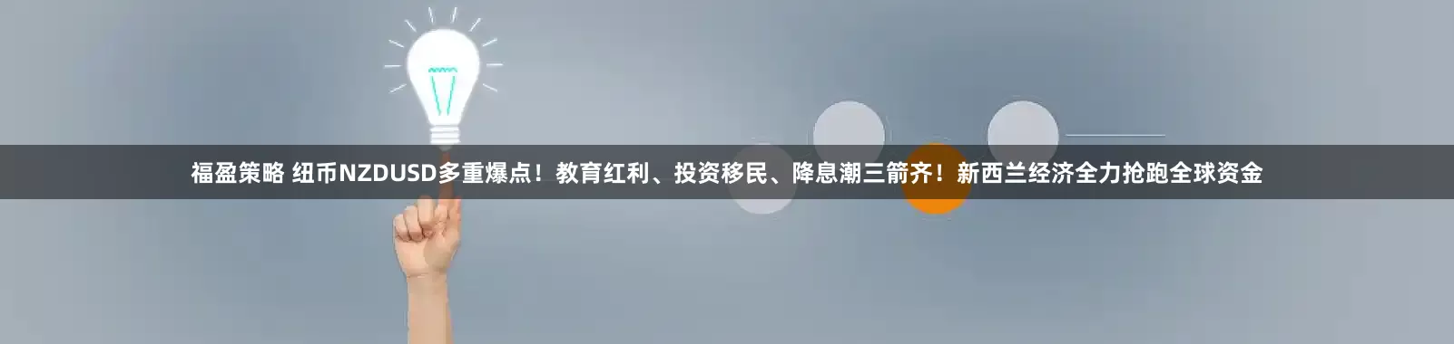 福盈策略 纽币NZDUSD多重爆点！教育红利、投资移民、降息潮三箭齐！新西兰经济全力抢跑全球资金